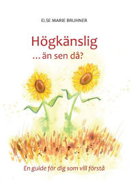 Title: Högkänslig ... än sen då?: En guide för dig som vill förstå, Author: Else Marie Bruhner