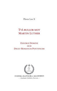 Title: Två bullor mot Martin Luther: Exsurge Domine och Decet Romanum Pontificem, Author: Erik Persson