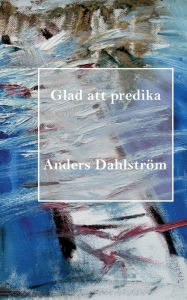 Title: Glad att predika, Author: Anders Dahlstrïm