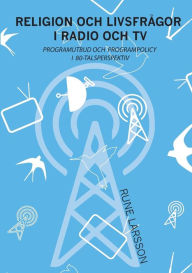 Title: Religion och livsfrågor i radio och TV: Programutbud och programpolicy i 80-talsperspektiv, Author: Rune Larsson