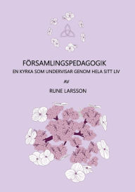 Title: Församlingspedagogik: En kyrka som undervisar genom hela sitt sätt att vara, Author: Rune Larsson