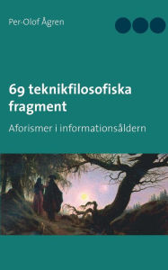 Title: 69 teknikfilosofiska fragment: Aforismer i informationsåldern, Author: Per-Olof ïgren
