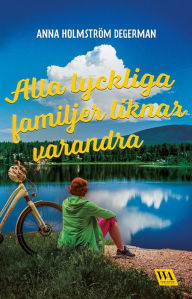 Title: Alla lyckliga familjer liknar varandra, Author: Anna Holmström Degerman