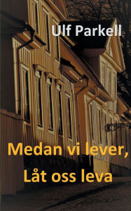 Title: Medan vi lever, låt oss leva, Author: Ulf Parkell