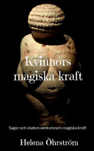 Title: Kvinnors magiska kraft: Sagor och visdom om kvinnors magiska kraft, Author: Helena ïhrstrïm