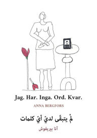 Title: Jag. Har. Inga. Ord. Kvar. (svenska/arabiska), Author: Anna Bergfors