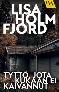 Title: Tyttö, jota kukaan ei kaivannut, Author: Lisa Holmfjord