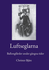 Title: Luftseglarna: Ballongfï¿½rder under gï¿½ngna tider, Author: Christer Bjïre