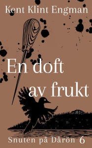 Title: En doft av frukt: Snuten pï¿½ Dï¿½rï¿½n 6, Author: Kent Klint Engman