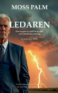 Title: Ledaren: Han byggde en vï¿½rld ï¿½t sig sjï¿½lv, och kallade den sanning., Author: Moss Palm