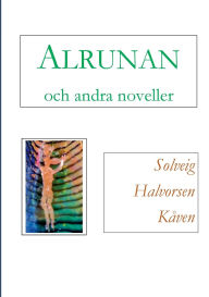 Title: Alrunan och andra noveller, Author: Solveig Halvorsen Kïven