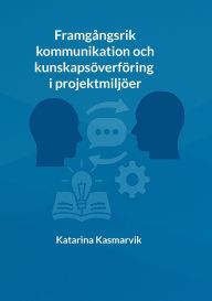 Title: Framg�ngsrik kommunikation och kunskaps�verf�ring i projektmilj�er, Author: Katarina Kasmarvik