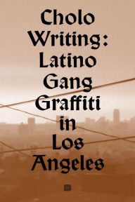 Title: Cholo Writing: Latino Gang Graffiti in Los Angeles, Author: François Chastanet