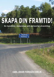 Title: Skapa din framtid!: En handbok i ledarskap och personlig utveckling, Author: Carl-Johan Forssén Ehrlin