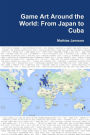 Game Art Around the World: From Japan to Cuba