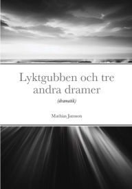 Title: Lyktgubben och tre andra dramer: (dramatik), Author: Mathias Jansson