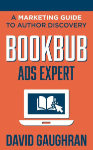 Title: BookBub Ads Expert: A Marketing Guide To Author Discovery, Author: David Gaughran