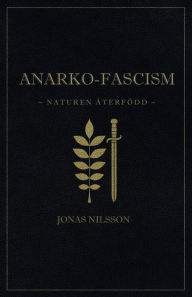 Title: Anarko-fascism: Naturen återfödd, Author: Jonas Nilsson