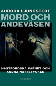 Title: Mord och andeväsen: Hastfordska vapnet och andra nattstycken, Author: Aurora Ljungstedt