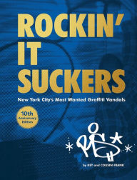 Title: Rockin' it Suckers: New York City's Most Wanted Graffiti Vandals: 10th Anniversary Edition, Author: Alain KET Mariduena