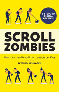 Title: Scroll Zombies: How Social Media Addiction Controls Our Lives, Author: Sven Rollenhagen