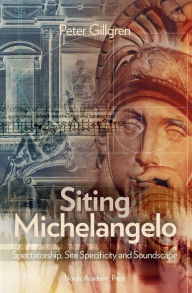 Title: Siting Michelangelo: Spectatorship, Site Specificity & Soundscape, Author: Peter Gillgren