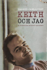 Title: Keith och jag: En berättelse om brott och straff, Author: Ingrid Carlqvist