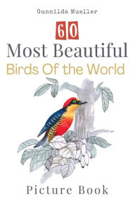 Title: 60 Most Beautiful Birds of the World Picture Book: 60 Bird Pictures for Seniors with Alzheimer's and Dementia Patients. Premium Pictures on 70lb Paper (62 Pages)., Author: Gunnilda Mueller