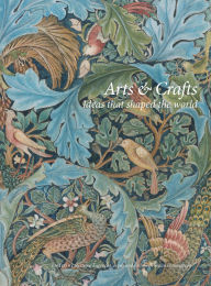 Title: Arts and Crafts: Ideas that shaped the world, Author: Elisabeth Svalin Gunnarsson