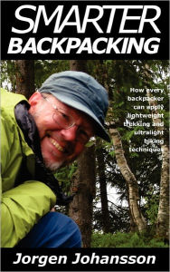 Smarter Backpacking: How every backpacker can apply lightweight trekking and ultralight hiking Techniques