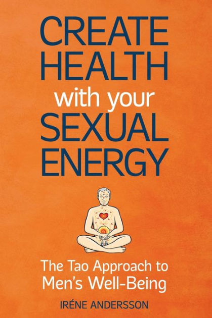 Create Health with Your Sexual Energy The Tao Approach to Mens