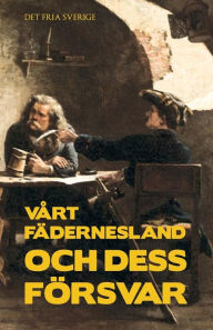 Title: Vårt fädernesland och dess försvar, Author: Det fria Sverige (Förening)
