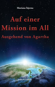 Title: Auf einer Mission im All: Ausgehend von Agartha, Author: Mariana Stjerna