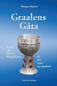 Title: Graalens Gåta: Jesus och Maria Magdalena ur ett nytt perspektiv, Author: Mariana Stjerna