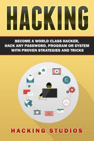 Title: Hacking: Become a World Class Hacker, Hack Any Password, Program Or System With Proven Strategies and Tricks, Author: Hacking Studios