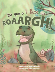 Title: Por que o T-Rex faz roarrrgh!, Author: Marcelo Montenegro