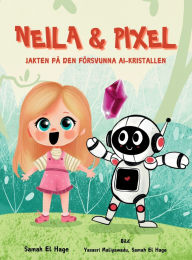 Title: Neila & Pixel - Jakten pï¿½ den Fï¿½rsvunna AI-Kristallen, Author: Samah El Hage