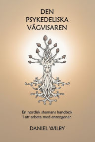 Title: Den Psykedeliska Vï¿½gvisaren: En nordisk shamans handbok i att arbeta med enteogener., Author: Daniel Wilby