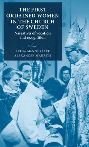 Title: The first ordained women in the Church of Sweden: Narratives of vocation and recognition, Author: Frida Mannerfelt