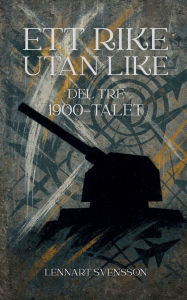 Title: Ett rike utan like, del tre: 1900-talet, Author: Lennart Svensson
