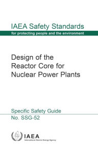 Title: Design of the Reactor Core for Nuclear Power Plants: Specific Safety Guide, Author: IAEA