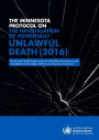 The Minnesota Protocol on the Investigation of Potentially Unlawful Death 2016: The Revised United Nations Manual on the Effective Prevention and Investigation of Extra-legal, Arbitrary and Summary Executions
