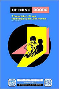 Title: Opening Doors: A Presentation of Laws Protecting Filipino Child Workers (Third Edition), Author: Atenwo Humand Rights Center