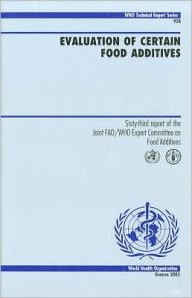 Title: Evaluation of Certain Food Additives: Sixty-third Report of the Joint FAO/WHO Expert Committee on Food Additives, Author: World Health Organization