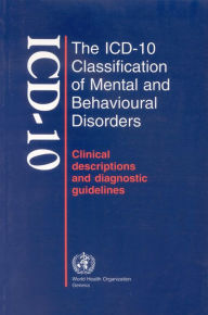 Title: The ICD-10 Classification of Mental and Behavioural Disorders: Clinical Descriptions and Diagnostic Guidelines / Edition 1, Author: World Health Organization