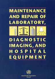 Title: Maintenance and Repair of Laboratory, Diagnostic Imaging, and Hospital Equipment, Author: World Health Organization,
