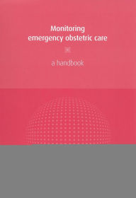 Title: Monitoring Emergency Obstetric Care: A Handbook, Author: World Health Organization