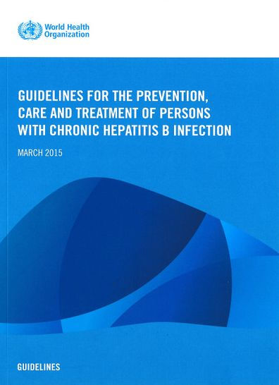 WHO Guidelines for the Prevention, Care and Treatment of Persons with Chronic Hepatitis B Infection