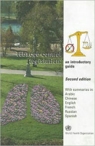 Tobacco Control Legislation: An Introductory Guide: With Summaries in: Arabic, Chinese, English, French, Russian and Spanish / Edition 2