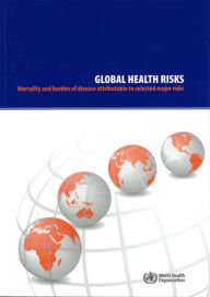 Title: Global Health Risks: Mortality and Burden of Disease Attributable to Selected Major Risks, Author: World Health Organization